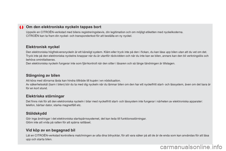 CITROEN DS5 2013  InstruktionsbÖcker (in Swedish) Om den elektroniska nyckeln tappas bort 
  Uppsök en CITROËN-verkstad med bilens registreringsbevis, din legitimation och om möjligt etiketten med nyckelkoderna.  
CITROËN kan ta fram din nyckel- 