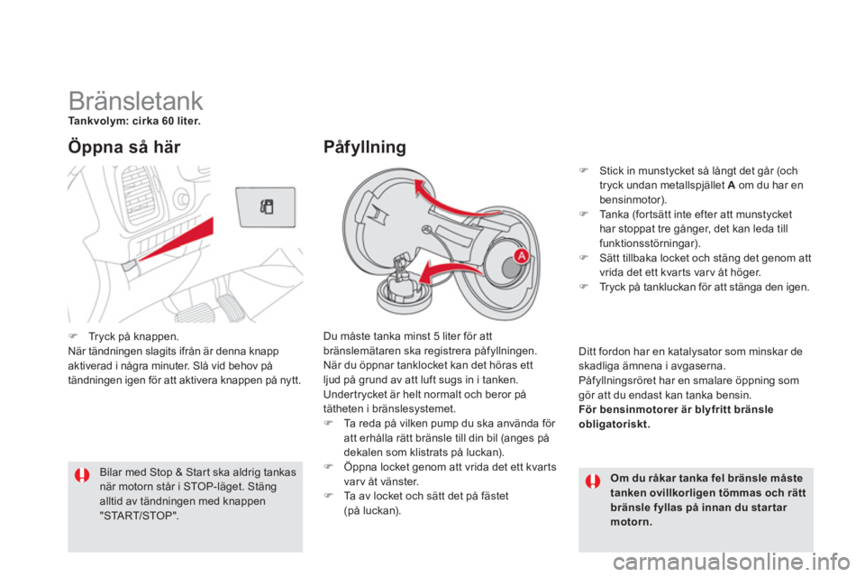 CITROEN DS5 2013  InstruktionsbÖcker (in Swedish)    
 
 
 
 
 
 
 
 
 
 
 
 
 
 
 
 
 
 
 
 
 
 
Bränsletank Tankvolym: cirka 60 liter.
 
Du måste tanka minst 5 liter för att bränslemätaren ska registrera påfyllningen. 
 När du öppnar tanklo