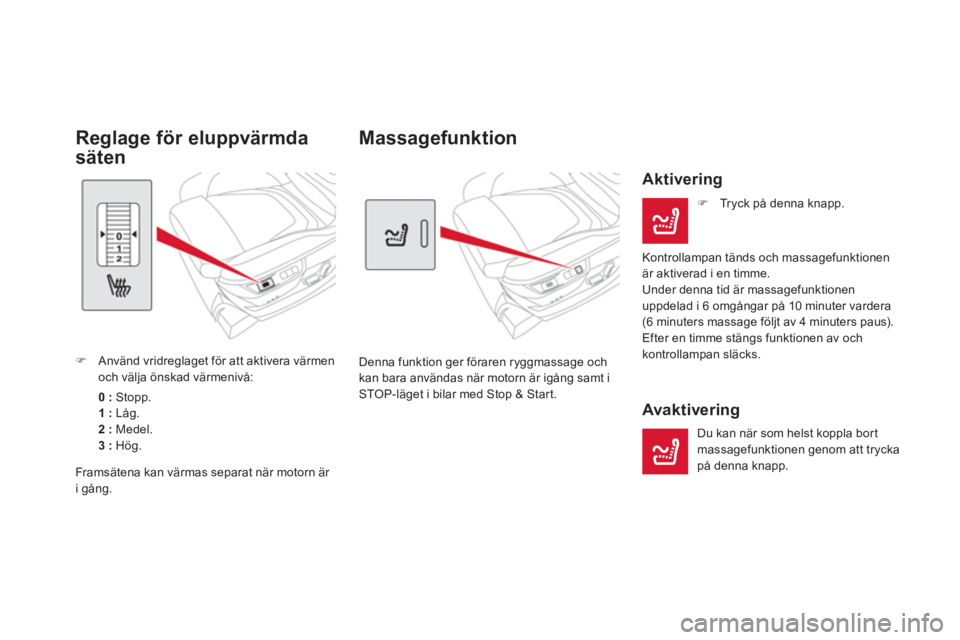 CITROEN DS5 2013  InstruktionsbÖcker (in Swedish)    
 
 
 
 
Massagefunktion 
Denna funktion ger föraren ryggmassage och kan bara användas när motorn är igång samt i STOP-läget i bilar med Stop & Start.  
 
 
Aktivering 
�) 
 Tryck på denna k