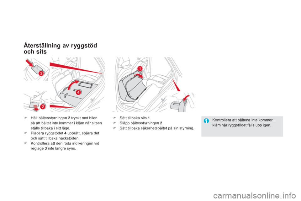 CITROEN DS5 2013  InstruktionsbÖcker (in Swedish) Återställning av ryggstöd
och sits 
�)Håll bältesstyrningen 2  tryckt mot bilenså att bältet inte kommer i kläm när sitsen 
ställs tillbaka i sitt läge.�)Placera ryggstödet  4  
upprätt, 