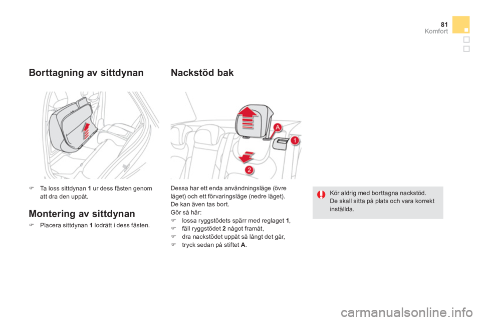 CITROEN DS5 2013  InstruktionsbÖcker (in Swedish) 81Komfor t
Dessa har ett enda användningsläge (övre läget) och ett förvaringsläge (nedre läget).
De kan även tas bort. Gör så här: �)   lossa ryggstödets spärr med reglaget 1 , �) 
 fäll