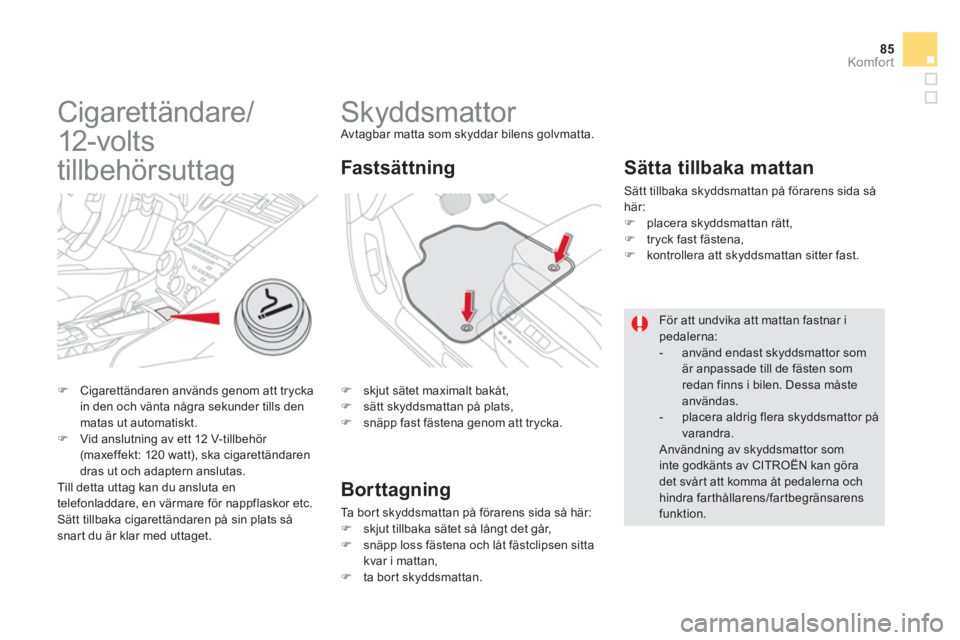 CITROEN DS5 2013  InstruktionsbÖcker (in Swedish) 85
Komfor t
   
 
 
 
 
 
 
 
Skyddsmattor  Avtagbar matta som skyddar bilens golvmatta.
�) 
 skjut sätet maximalt bakåt, �) 
 sätt skyddsmattan på plats, �) 
 snäpp fast fästena genom att tryck