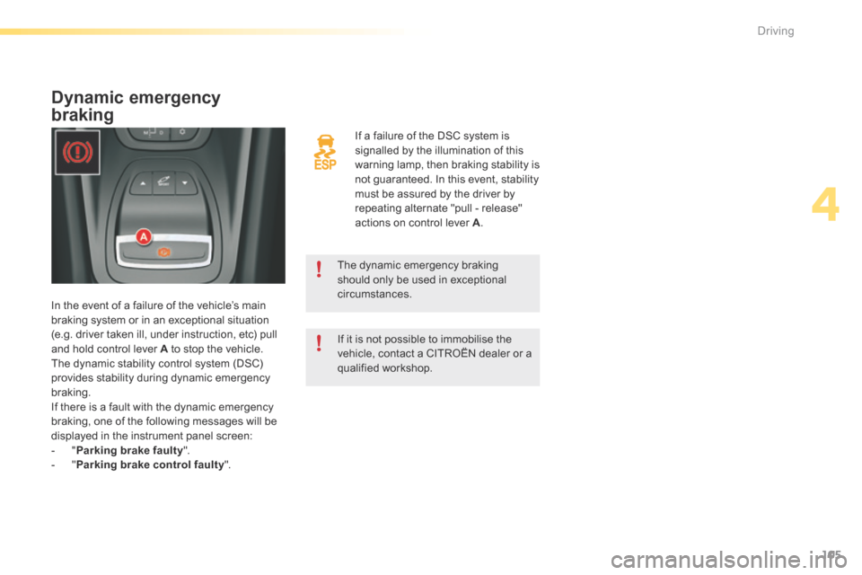 Citroen C5 RHD 2016 (RD/TD) / 2.G Owners Manual 105
If a failure of the DSC system is
signalled by the illumination of this
warning lamp, then braking stability is
not guaranteed. In this event, stability
must be assured by the driver by
repea Citroen C5 RHD 2016 (RD/TD) / 2.G Owners Manual 105
If a failure of the DSC system is
signalled by the illumination of this
warning lamp, then braking stability is
not guaranteed. In this event, stability
must be assured by the driver by
repea