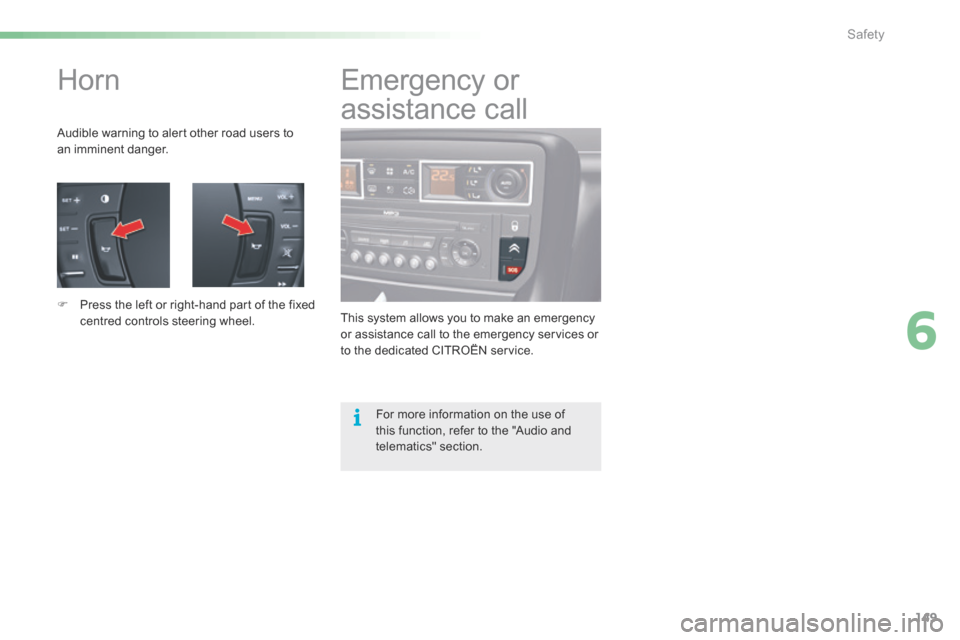 Citroen C5 RHD 2016 (RD/TD) / 2.G User Guide 149
Horn
Audible warning to alert other road users to
an imminent danger.
F Press the left or right-hand part of the fixed
centred controls steering wheel. This system allows you to make an emergenc Citroen C5 RHD 2016 (RD/TD) / 2.G User Guide 149
Horn
Audible warning to alert other road users to
an imminent danger.
F Press the left or right-hand part of the fixed
centred controls steering wheel. This system allows you to make an emergenc