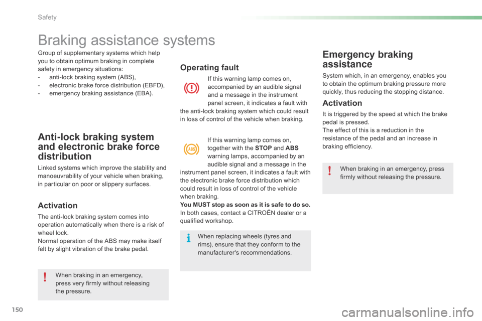 Citroen C5 RHD 2016 (RD/TD) / 2.G User Guide 150
Braking assistance systems
Anti-lock braking system
and electronic brake force
distribution
Linked systems which improve the stability and
manoeuvrability of your vehicle when braking,
in part Citroen C5 RHD 2016 (RD/TD) / 2.G User Guide 150
Braking assistance systems
Anti-lock braking system
and electronic brake force
distribution
Linked systems which improve the stability and
manoeuvrability of your vehicle when braking,
in part