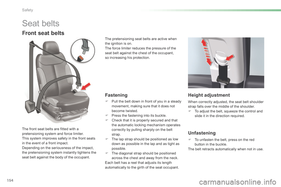 Citroen C5 RHD 2016 (RD/TD) / 2.G Owners Manual 154
Seat belts
Front seat belts
Fastening
F Pull the belt down in front of you in a steady 
movement, making sure that it does not 
become twisted.
F  Press the fastening into its buckle.
F  Check tha
