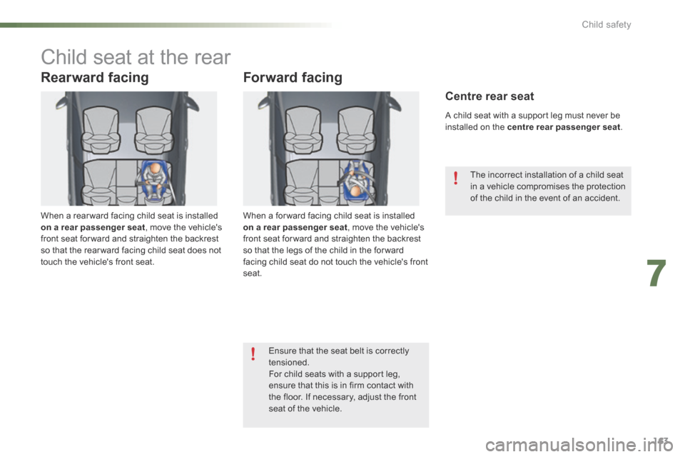Citroen C5 RHD 2016 (RD/TD) / 2.G Owners Manual 163
Child seat at the rear
Rearward facing
When a rear ward facing child seat is installed 
on a rear passenger seat, move the vehicles 
front seat for ward and straighten the backrest 
so that the r