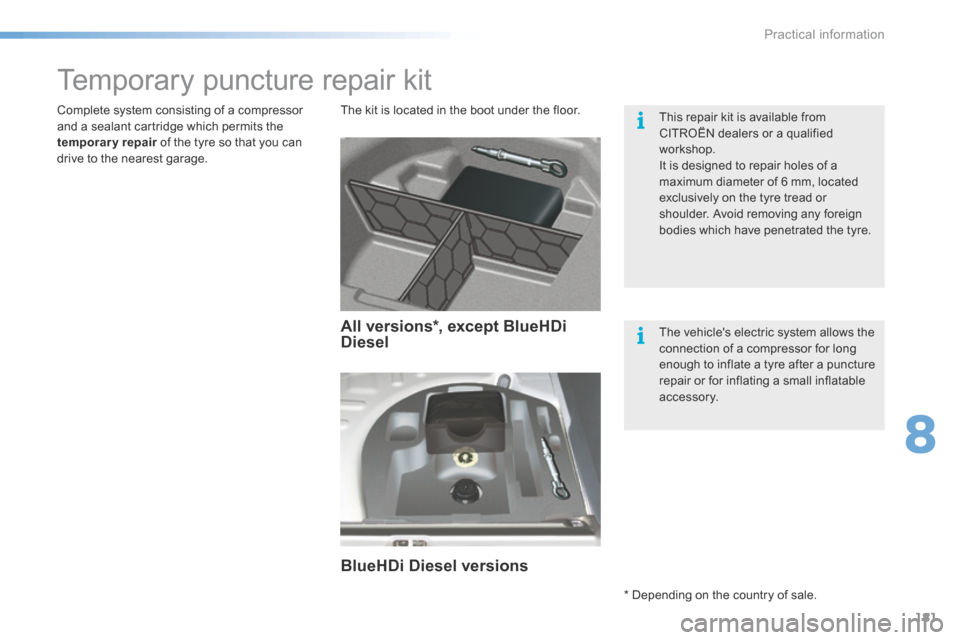 Citroen C5 RHD 2016 (RD/TD) / 2.G Owners Guide 181
Temporary puncture repair kit
The kit is located in the boot under the floor.
Complete system consisting of a compressor
and a sealant cartridge which permits the
temporary repair of the tyre s Citroen C5 RHD 2016 (RD/TD) / 2.G Owners Guide 181
Temporary puncture repair kit
The kit is located in the boot under the floor.
Complete system consisting of a compressor
and a sealant cartridge which permits the
temporary repair of the tyre s