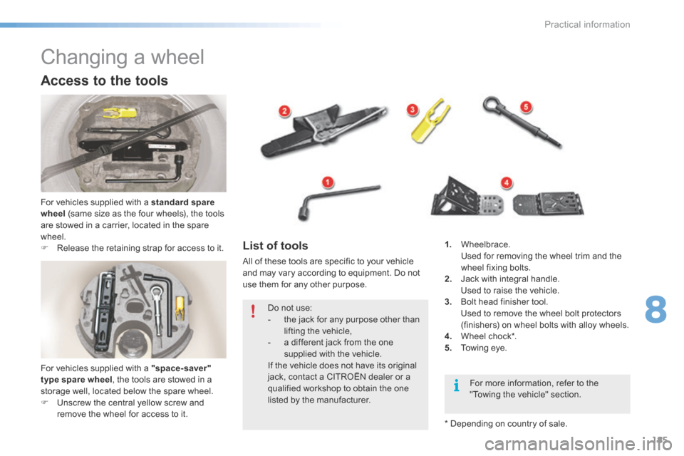 Citroen C5 RHD 2016 (RD/TD) / 2.G Owners Guide 185
Changing a wheel
Access to the tools
For vehicles supplied with a standard spare
wheel (same size as the four wheels), the tools
are stowed in a carrier, located in the spare
wheel.
F Release Citroen C5 RHD 2016 (RD/TD) / 2.G Owners Guide 185
Changing a wheel
Access to the tools
For vehicles supplied with a standard spare
wheel (same size as the four wheels), the tools
are stowed in a carrier, located in the spare
wheel.
F Release