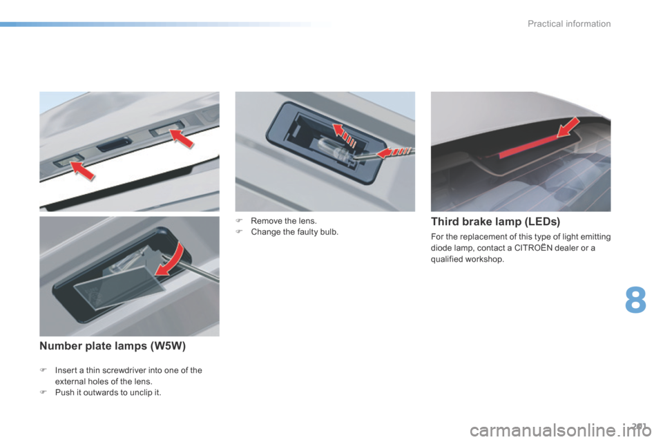 Citroen C5 RHD 2016 (RD/TD) / 2.G User Guide 201
F Insert a thin screwdriver into one of the 
external holes of the lens.
F  Push it outwards to unclip it.
Third brake lamp (LEDs)
For the replacement of this type of light emitting 
diode lamp, c
