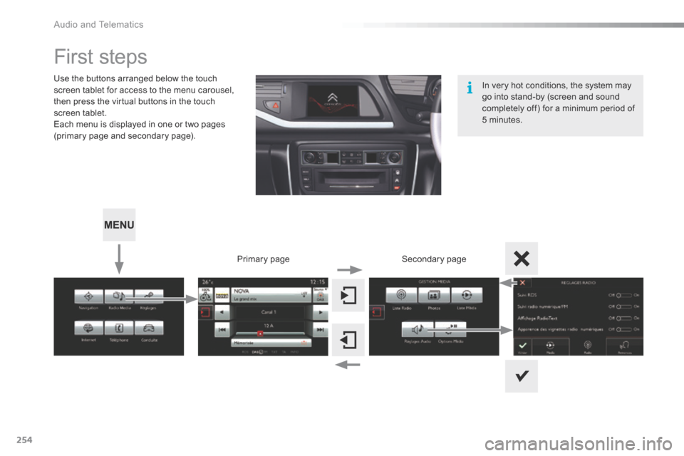Citroen C5 RHD 2016 (RD/TD) / 2.G Owners Manual 254
First steps
Use the buttons arranged below the touch
screen tablet for access to the menu carousel,
then press the virtual buttons in the touch
screen tablet.
Each menu is displayed in one or t Citroen C5 RHD 2016 (RD/TD) / 2.G Owners Manual 254
First steps
Use the buttons arranged below the touch
screen tablet for access to the menu carousel,
then press the virtual buttons in the touch
screen tablet.
Each menu is displayed in one or t