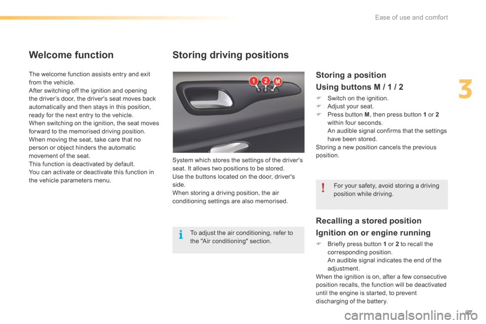 Citroen C5 RHD 2016 (RD/TD) / 2.G Owners Manual 67
Storing driving positions
System which stores the settings of the drivers
seat. It allows two positions to be stored.
Use the buttons located on the door, drivers
side.
When storing a driving p Citroen C5 RHD 2016 (RD/TD) / 2.G Owners Manual 67
Storing driving positions
System which stores the settings of the drivers
seat. It allows two positions to be stored.
Use the buttons located on the door, drivers
side.
When storing a driving p