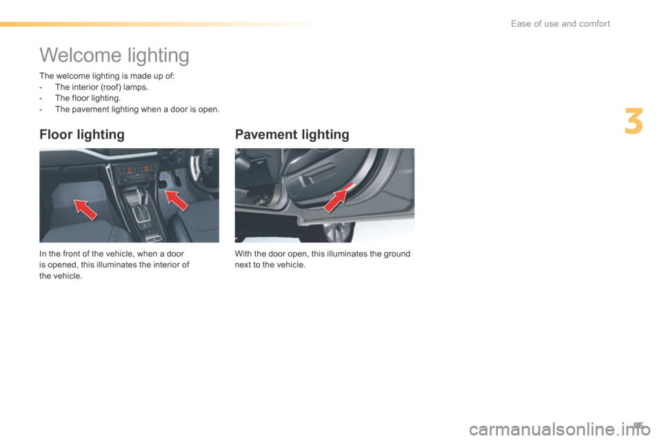 Citroen C5 RHD 2016 (RD/TD) / 2.G Manual Online 85
Pavement lighting
With the door open, this illuminates the ground
next to the vehicle.
Floor lighting
In the front of the vehicle, when a door
is opened, this illuminates the interior of
the veh Citroen C5 RHD 2016 (RD/TD) / 2.G Manual Online 85
Pavement lighting
With the door open, this illuminates the ground
next to the vehicle.
Floor lighting
In the front of the vehicle, when a door
is opened, this illuminates the interior of
the veh