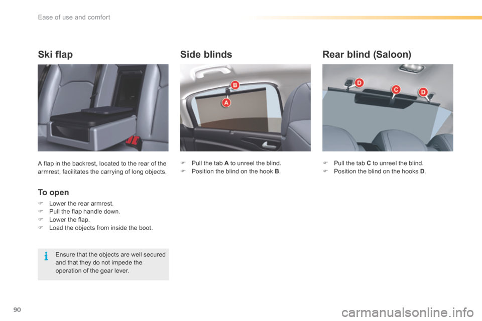 Citroen C5 RHD 2016 (RD/TD) / 2.G User Guide 90
Side blinds
F Pull the tab A to unreel the blind.
F Position the blind on the hook B .
Rear blind (Saloon)
F Pull the tab C to unreel the blind.
F Position the blind on the hooks D .
Ski flap
A f Citroen C5 RHD 2016 (RD/TD) / 2.G User Guide 90
Side blinds
F Pull the tab A to unreel the blind.
F Position the blind on the hook B .
Rear blind (Saloon)
F Pull the tab C to unreel the blind.
F Position the blind on the hooks D .
Ski flap
A f