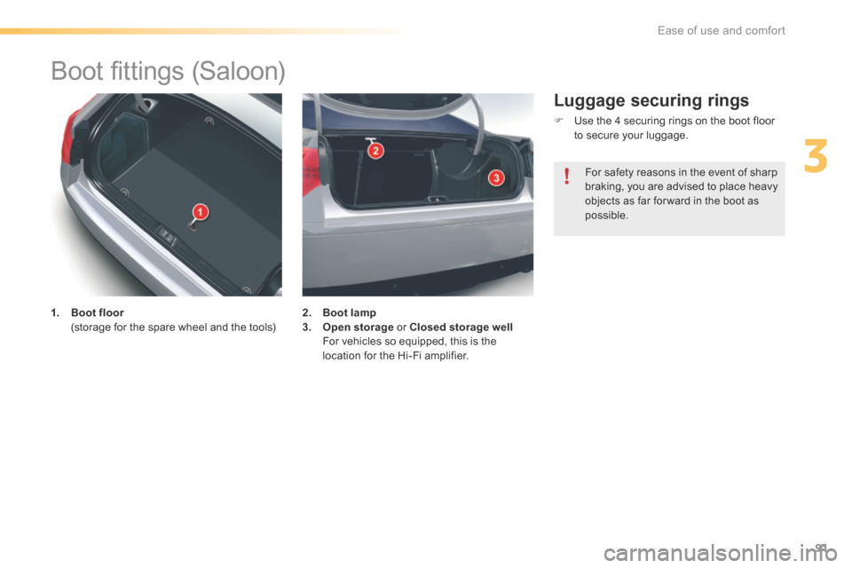 Citroen C5 RHD 2016 (RD/TD) / 2.G User Guide 91
Boot fittings (Saloon)
1. Boot floor
(storage for the spare wheel and the tools) 2.
Boot lamp
3. Open storage or Closed storage well
For vehicles so equipped, this is the
location for Citroen C5 RHD 2016 (RD/TD) / 2.G User Guide 91
Boot fittings (Saloon)
1. Boot floor
(storage for the spare wheel and the tools) 2.
Boot lamp
3. Open storage or Closed storage well
For vehicles so equipped, this is the
location for