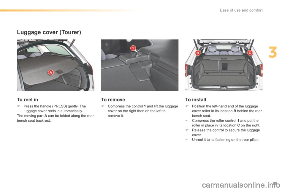 Citroen C5 RHD 2016 (RD/TD) / 2.G Owners Manual 93
Luggage cover (Tourer)
To reel in
F Press the handle (PRESS) gently. The 
luggage cover reels in automatically.
The moving part A can be folded along the rear 
bench seat backrest.
To remove
F  Com