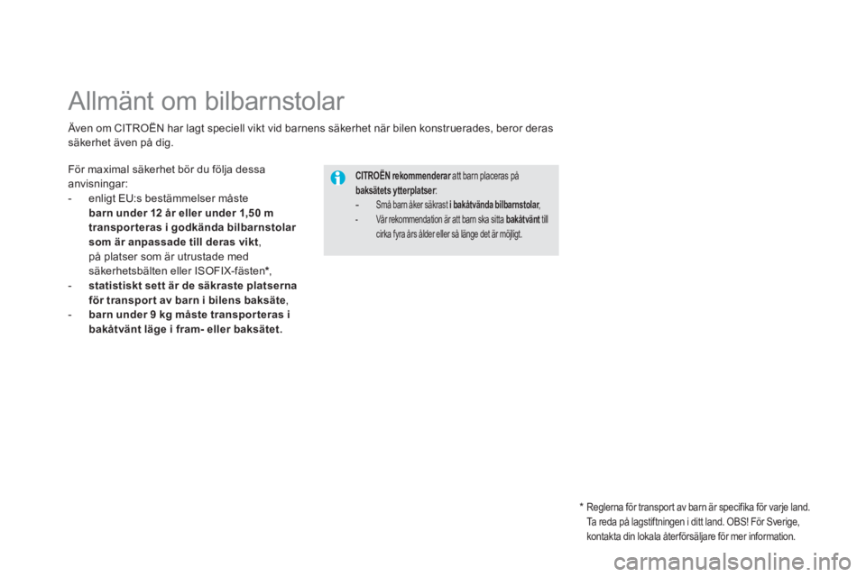 CITROEN DS5 2012 InstruktionsbÖcker (in Swedish)
Allmänt om bilbarnstolar
För maximal säkerhet bör du följa dessa anvisningar:
- enligt EU:s bestämmelser måste
barn under 12 år eller under 1,50 m
transporteras i god CITROEN DS5 2012 InstruktionsbÖcker (in Swedish)
Allmänt om bilbarnstolar
För maximal säkerhet bör du följa dessa anvisningar:
- enligt EU:s bestämmelser måste
barn under 12 år eller under 1,50 m
transporteras i god