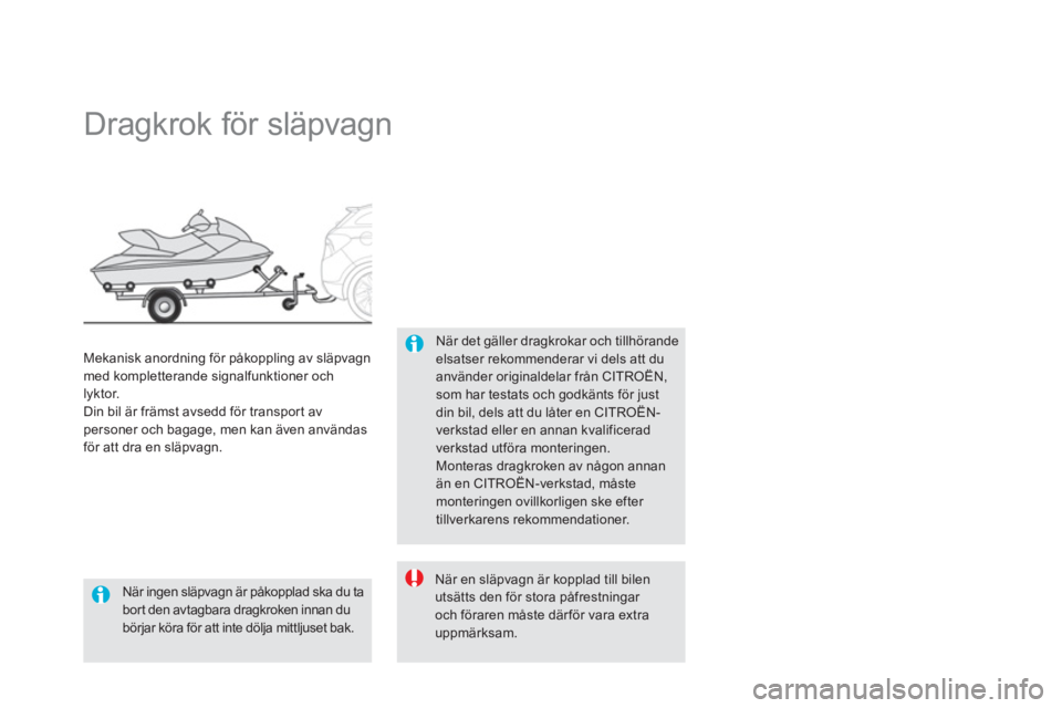 CITROEN DS5 2012  InstruktionsbÖcker (in Swedish)    
 
 
 
 
 
 
 
Dragkrok för släpvagn 
När det gäller dragkrokar och tillhörande elsatser rekommenderar vi dels att du använder originaldelar från CITROËN, som har testats och godkänts för