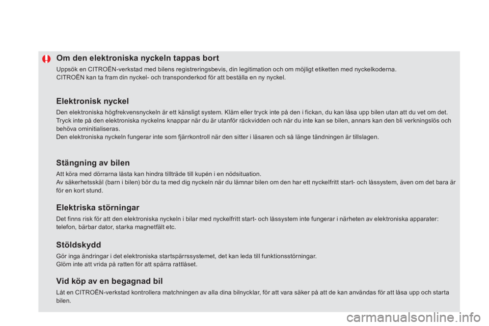 CITROEN DS5 2012  InstruktionsbÖcker (in Swedish) Om den elektroniska nyckeln tappas bort 
  Uppsök en CITROËN-verkstad med bilens registreringsbevis, din legitimation och om möjligt etiketten med nyckelkoderna.  
CITROËN kan ta fram din nyckel- 