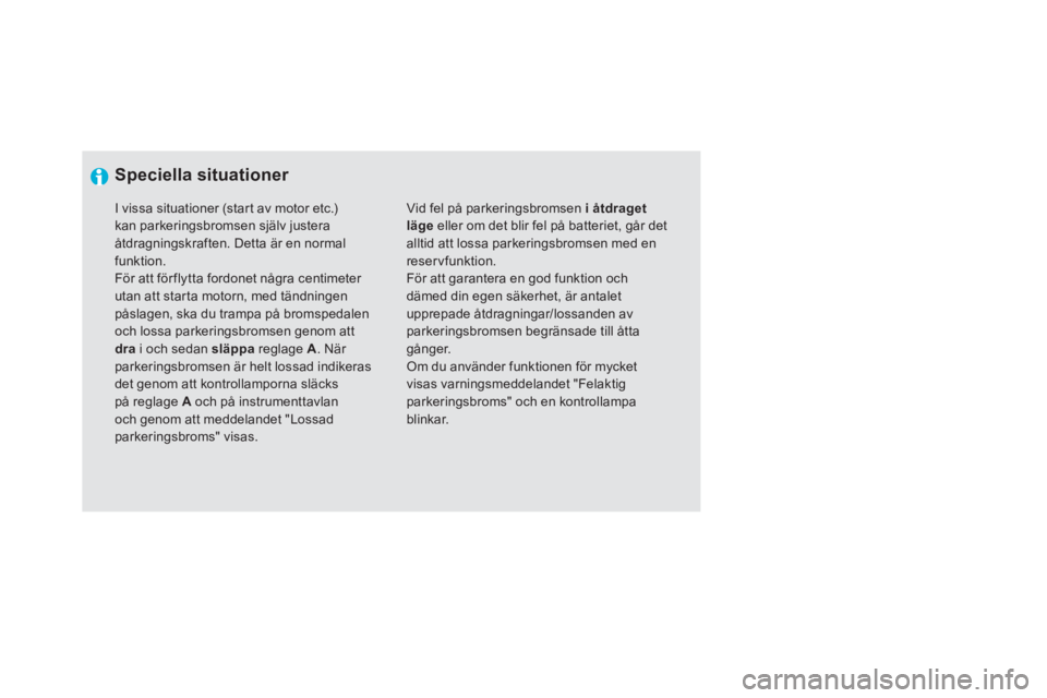 CITROEN DS5 2011  InstruktionsbÖcker (in Swedish)    
 
Speciella situationer 
 
Vid fel på parkeringsbromsen i åtdraget lägeeller om det blir fel på batteriet, går det alltid att lossa parkeringsbromsen med enreservfunktion.  
För att garanter