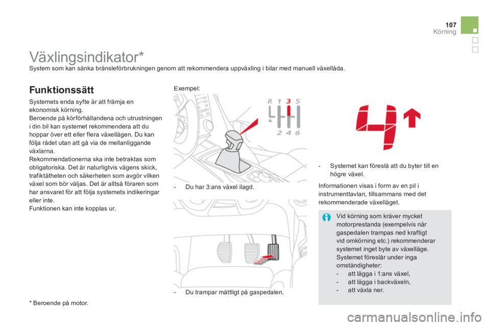 CITROEN DS5 2011  InstruktionsbÖcker (in Swedish) 107
Körning
   
 
 
 
 
 
 
 
 
 
 
Växlingsindikator *   
System som kan sänka bränsleförbrukningen genom att rekommendera uppväxling i bilar med manuell växellåda. 
 
 Funktionssätt
 System