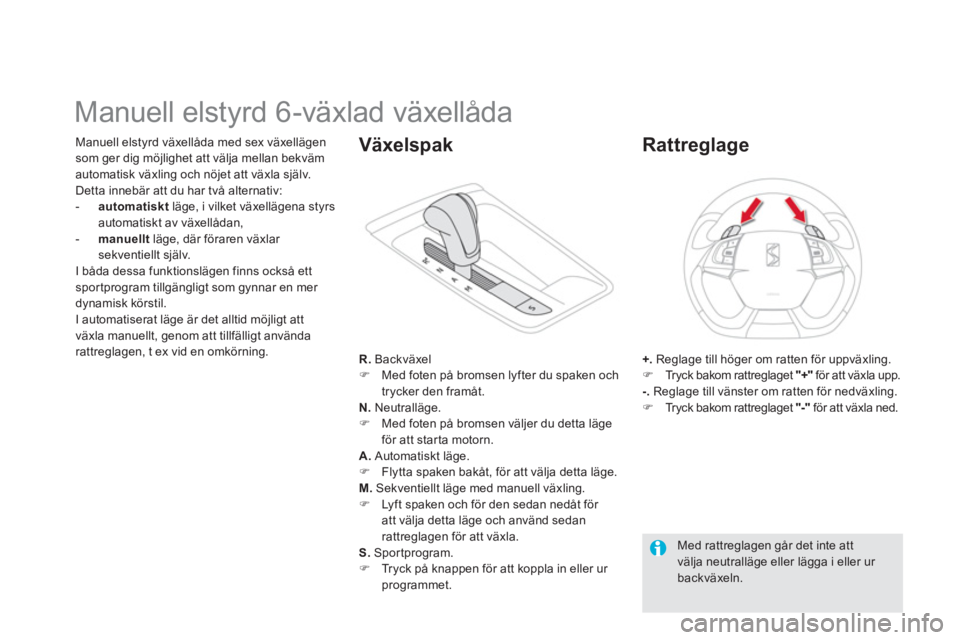 CITROEN DS5 2011  InstruktionsbÖcker (in Swedish)    
 
 
 
 
 
 
 
 
 
 
 
 
 
Manuell elstyrd 6-växlad växellåda 
Manuell elstyrd växellåda med sex växellägen
som ger dig möjlighet att välja mellan bekväm automatisk växling och nöjet at