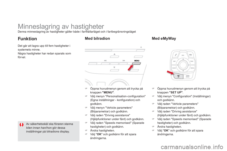 CITROEN DS5 2011  InstruktionsbÖcker (in Swedish)    
 
 
 
 
 
 
 
Minneslagring av hastigheter Denna minneslagring av hastigheter gäller både i far thållarläget och i fartbegränsningsläget 
�) 
 Öppna huvudmenyn genom att trycka påknappen "