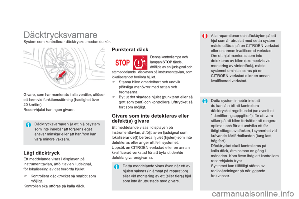 CITROEN DS5 2011  InstruktionsbÖcker (in Swedish)    
 
 
 
 
 
Däcktrycksvarnare System som kontrollerar däcktrycket medan du kör. 
Givare, som har monterats i alla ventiler, utlöser ett larm vid funktionsstörning (hastighet över 
20 km/tim). 