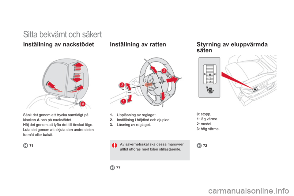 CITROEN DS5 2011  InstruktionsbÖcker (in Swedish)   Sitta bekvämt och säkert 
Inställning av nackstödet
71
1.Upplåsning av reglaget. 
2.   Inställning i höjdled och djupled.3. 
 Låsning av reglaget.
 
 
Inställning av ratten
77
 
Av säkerhe