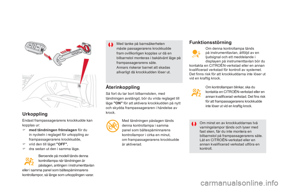 CITROEN DS5 2011  InstruktionsbÖcker (in Swedish) Urkoppling
Endast frampassagerarens krockkudde kankopplas ur: �)med tändningen frånslagen 
 för duin nyckeln i reglaget för urkoppling avframpassagerarens krockkudde,�)vrid den till läget  "OFF",