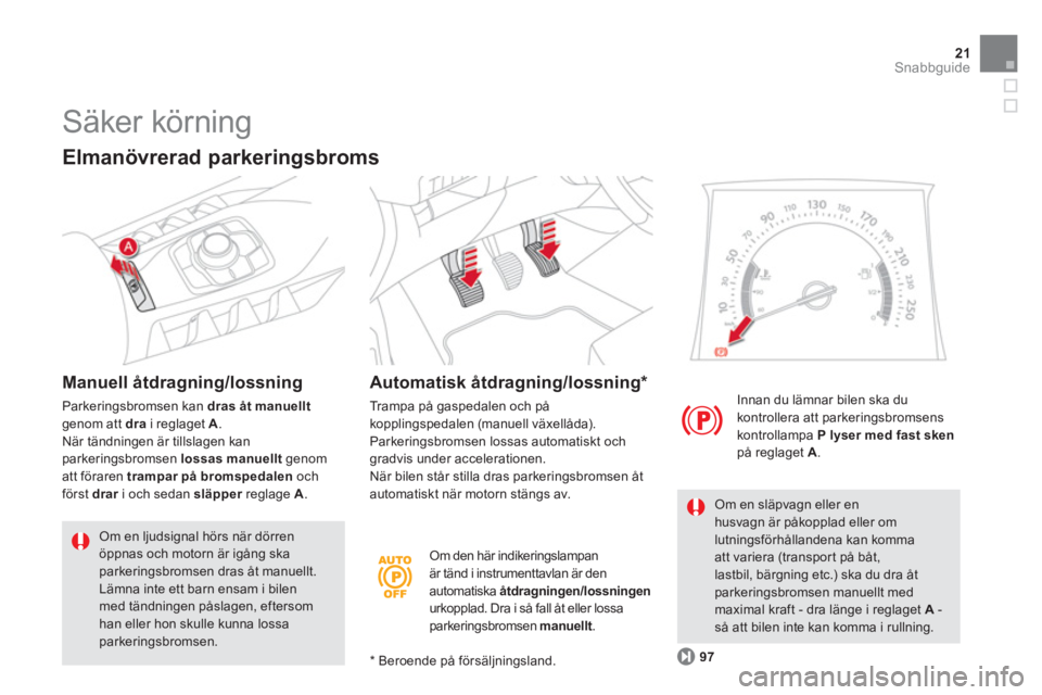 CITROEN DS5 2011  InstruktionsbÖcker (in Swedish) 21Snabbguide
   Om den här indikeringslampanär tänd i instrumenttavlan är den automatiska åtdragningen/lossningen
urkopplad. Dra i så fall åt eller lossa
parkerin
gsbromsen  manuellt  .  
 
 In