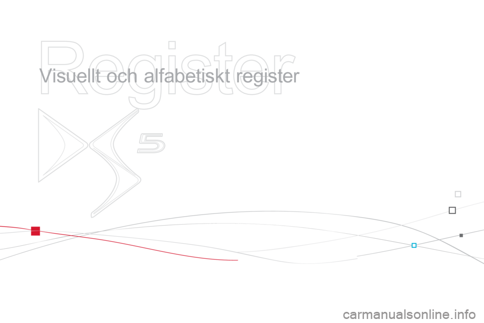 CITROEN DS5 2011 InstruktionsbÖcker (in Swedish)
Register
Visuellt och alfabetiskt register CITROEN DS5 2011 InstruktionsbÖcker (in Swedish)
Register
Visuellt och alfabetiskt register