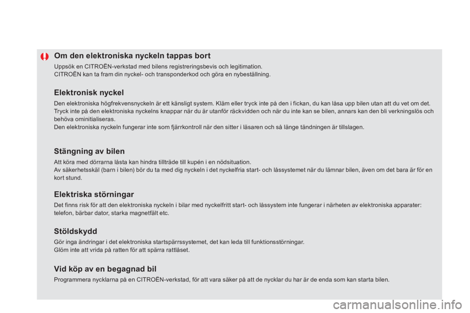 CITROEN DS5 2011  InstruktionsbÖcker (in Swedish) Om den elektroniska nyckeln tappas bort 
  Uppsök en CITROËN-verkstad med bilens registreringsbevis och legitimation.  
CITROËN kan ta fram din nyckel- och transponderkod och göra en nybeställnin