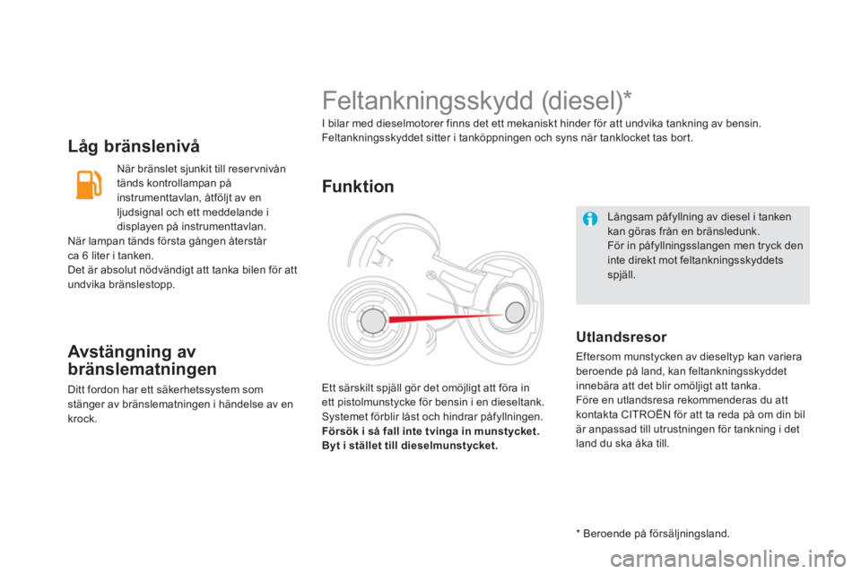 CITROEN DS5 2011 InstruktionsbÖcker (in Swedish) Låg bränslenivå
När bränslet sjunkit till reser vnivån
tänds kontrollampan på
instrumenttavlan, åtföl
jt av en
ljudsignal och ett meddelande i
displayen på instrumenttavlan.
När lampa CITROEN DS5 2011 InstruktionsbÖcker (in Swedish) Låg bränslenivå
När bränslet sjunkit till reser vnivån
tänds kontrollampan på
instrumenttavlan, åtföl
jt av en
ljudsignal och ett meddelande i
displayen på instrumenttavlan.
När lampa