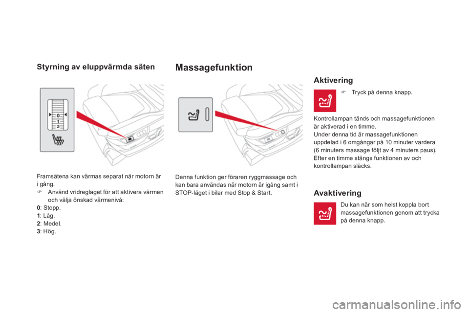 CITROEN DS5 2011  InstruktionsbÖcker (in Swedish) Massagefunktion 
  Denna funktion ger föraren ryggmassage och kan bara användas när motorn är igång samt i STOP-läget i bilar med Stop & Start. 
 
 Aktivering 
�) 
 Tryck på denna knapp.  
  Ko