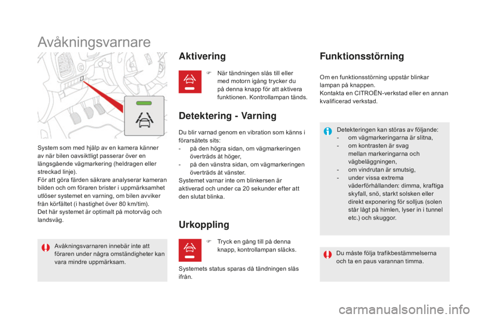 CITROEN DS5 HYBRID 2016 InstruktionsbÖcker (in Swedish) DS5_sv_Chap04_conduite_ed02-2015
Avåkningsvarnare
System som med hjälp av en kamera känner
av när bilen oavsiktligt passerar över en
längsgående vägmarkering (heldragen eller
streckad linje CITROEN DS5 HYBRID 2016 InstruktionsbÖcker (in Swedish) DS5_sv_Chap04_conduite_ed02-2015
Avåkningsvarnare
System som med hjälp av en kamera känner
av när bilen oavsiktligt passerar över en
längsgående vägmarkering (heldragen eller
streckad linje