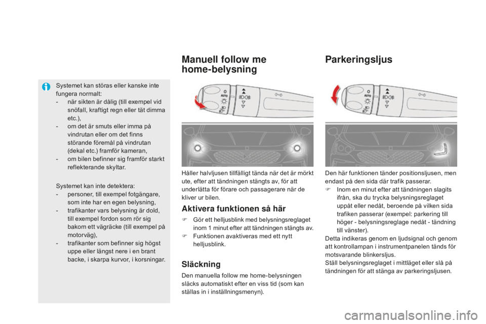 CITROEN DS5 HYBRID 2016  InstruktionsbÖcker (in Swedish) DS5_sv_Chap05_visibilite_ed02-2015
Parkeringsljus
Den här funktionen tänder positionsljusen, men 
endast på den sida där trafik passerar.
F
 In
om en minut efter att tändningen slagits 
ifrån, s