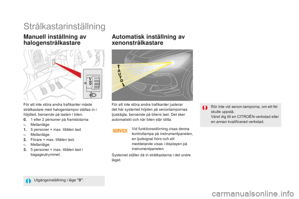 CITROEN DS5 HYBRID 2016 InstruktionsbÖcker (in Swedish) DS5_sv_Chap05_visibilite_ed02-2015
Manuell inställning av
halogenstrålkastareAutomatisk inställning av
xenonstrålkastare
För att inte störa andra trafikanter måste
strålkastare med halogenl CITROEN DS5 HYBRID 2016 InstruktionsbÖcker (in Swedish) DS5_sv_Chap05_visibilite_ed02-2015
Manuell inställning av
halogenstrålkastareAutomatisk inställning av
xenonstrålkastare
För att inte störa andra trafikanter måste
strålkastare med halogenl