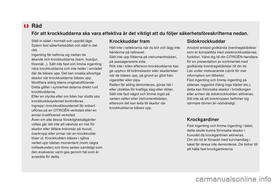 CITROEN DS5 HYBRID 2016 InstruktionsbÖcker (in Swedish) Ställ in sätet i normalt och upprätt läge.
Spänn fast säkerhetsbältet och ställ in det
rätt.
Ingenting får befinna sig mellan de
åkande och krockkuddarna (barn, husdjur,
föremål...). S CITROEN DS5 HYBRID 2016 InstruktionsbÖcker (in Swedish) Ställ in sätet i normalt och upprätt läge.
Spänn fast säkerhetsbältet och ställ in det
rätt.
Ingenting får befinna sig mellan de
åkande och krockkuddarna (barn, husdjur,
föremål...). S