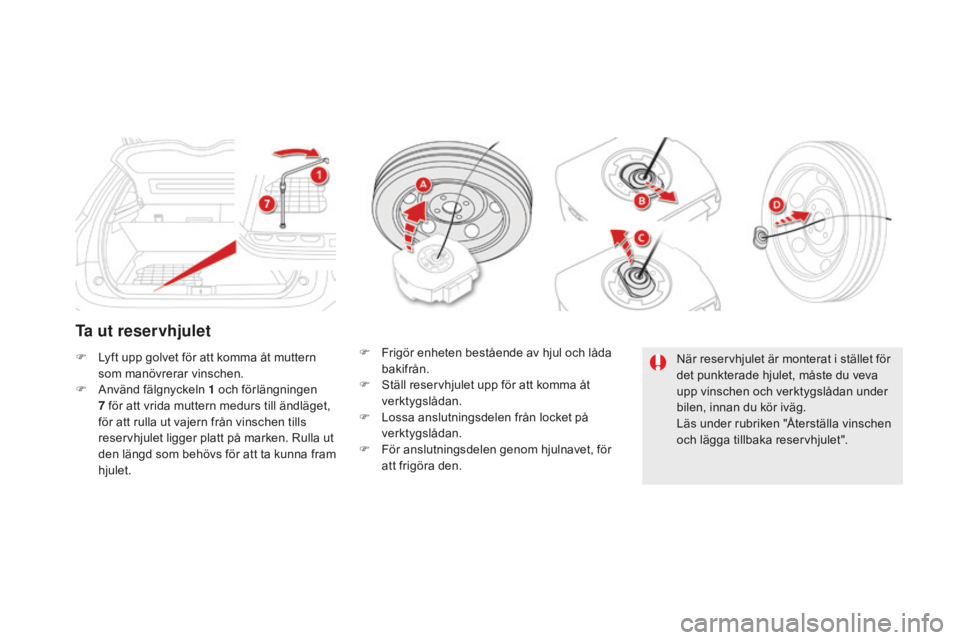 CITROEN DS5 HYBRID 2016 InstruktionsbÖcker (in Swedish) DS5_sv_Chap08_info-pratiques_ed02-2015
Ta ut reservhjulet
F Lyft upp golvet för att komma åt muttern
som manövrerar vinschen.
F
An
vänd fälgnyckeln 1
o
ch förlängningen
7
f
ör att vrid CITROEN DS5 HYBRID 2016 InstruktionsbÖcker (in Swedish) DS5_sv_Chap08_info-pratiques_ed02-2015
Ta ut reservhjulet
F Lyft upp golvet för att komma åt muttern
som manövrerar vinschen.
F
An
vänd fälgnyckeln 1
o
ch förlängningen
7
f
ör att vrid