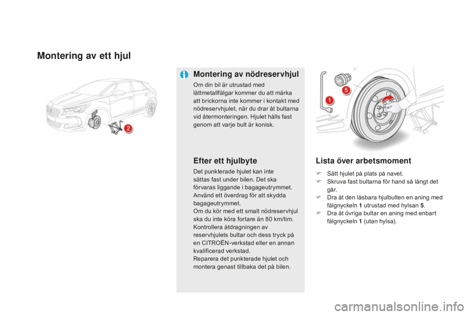 CITROEN DS5 HYBRID 2016 InstruktionsbÖcker (in Swedish) DS5_sv_Chap08_info-pratiques_ed02-2015
Montering av ett hjul
Montering av nödreservhjul
Om din bil är utrustad med
lättmetallfälgar kommer du att märka
att brickorna inte kommer i kontakt med
CITROEN DS5 HYBRID 2016 InstruktionsbÖcker (in Swedish) DS5_sv_Chap08_info-pratiques_ed02-2015
Montering av ett hjul
Montering av nödreservhjul
Om din bil är utrustad med
lättmetallfälgar kommer du att märka
att brickorna inte kommer i kontakt med