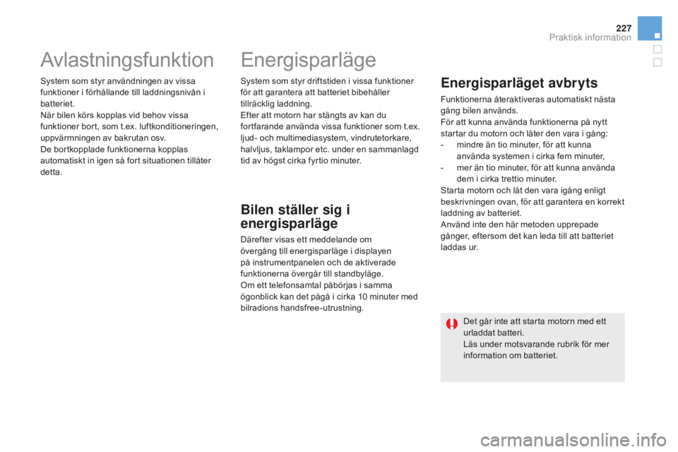 CITROEN DS5 HYBRID 2016 InstruktionsbÖcker (in Swedish) 227
DS5_sv_Chap08_info-pratiques_ed02-2015
Avlastningsfunktion
System som styr användningen av vissa
funktioner i förhållande till laddningsnivån i
batteriet.
När bilen körs kopplas vid behov CITROEN DS5 HYBRID 2016 InstruktionsbÖcker (in Swedish) 227
DS5_sv_Chap08_info-pratiques_ed02-2015
Avlastningsfunktion
System som styr användningen av vissa
funktioner i förhållande till laddningsnivån i
batteriet.
När bilen körs kopplas vid behov