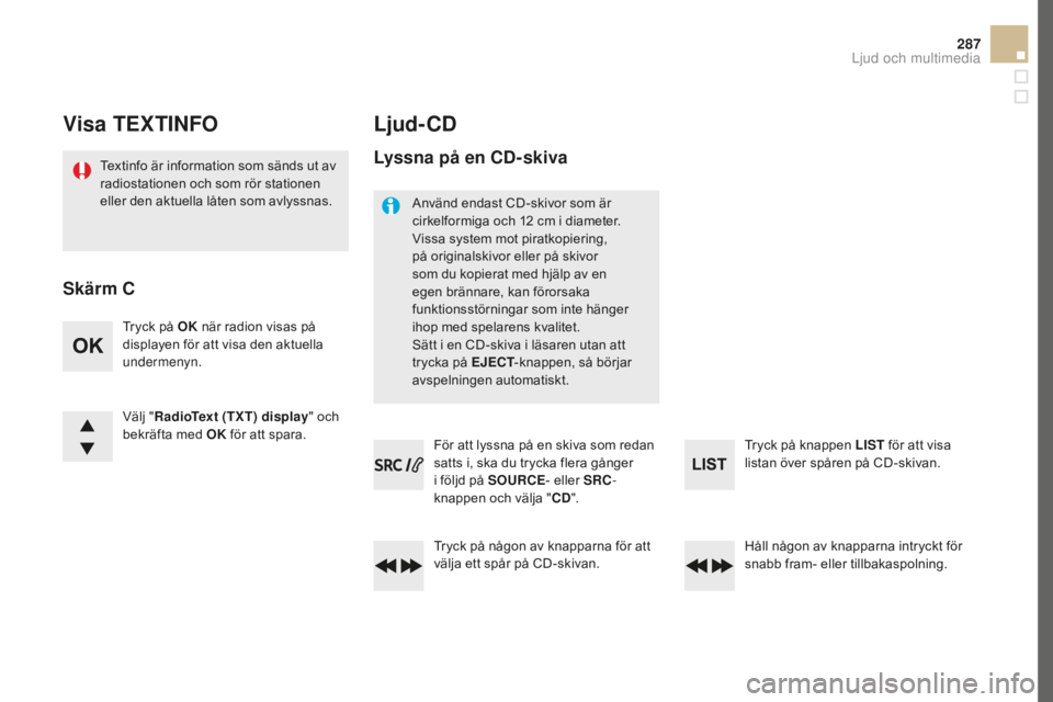 CITROEN DS5 HYBRID 2016 InstruktionsbÖcker (in Swedish) 287
DS5_sv_Chap11d_RD5_ed02-2015
Visa TEXTINFo
Textinfo är information som sänds ut av
radiostationen och som rör stationen
eller den aktuella låten som avlyssnas.
Ljud-cD
Tryck på oK nä r rad CITROEN DS5 HYBRID 2016 InstruktionsbÖcker (in Swedish) 287
DS5_sv_Chap11d_RD5_ed02-2015
Visa TEXTINFo
Textinfo är information som sänds ut av
radiostationen och som rör stationen
eller den aktuella låten som avlyssnas.
Ljud-cD
Tryck på oK nä r rad
