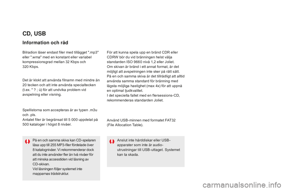 CITROEN DS5 HYBRID 2016 InstruktionsbÖcker (in Swedish) DS5_sv_Chap11d_RD5_ed02-2015
cD, USB
Information och råd
Bilradion läser endast filer med tillägget ".mp3"
eller ".wma" med en konstant eller variabel
kompressionsgrad mellan 32
CITROEN DS5 HYBRID 2016 InstruktionsbÖcker (in Swedish) DS5_sv_Chap11d_RD5_ed02-2015
cD, USB
Information och råd
Bilradion läser endast filer med tillägget ".mp3"
eller ".wma" med en konstant eller variabel
kompressionsgrad mellan 32
