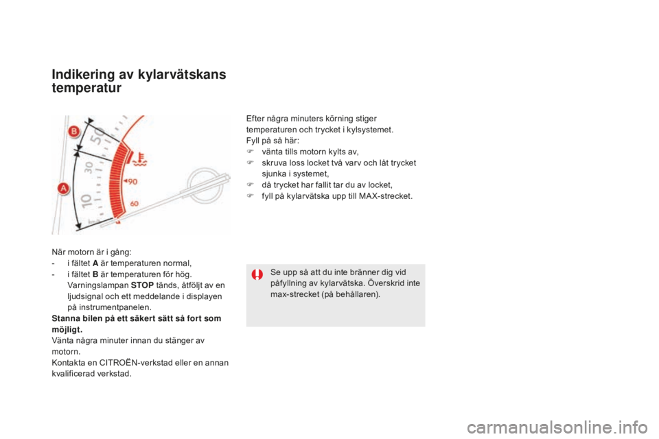 CITROEN DS5 HYBRID 2016  InstruktionsbÖcker (in Swedish) Indikering av kylarvätskans 
temperatur
När motorn är i gång:
- i fältet A är temperaturen normal,
-
 i fä

ltet B är temperaturen för hög. 
Varningslampan  ST
oP tä

nds, åtföljt av en 
