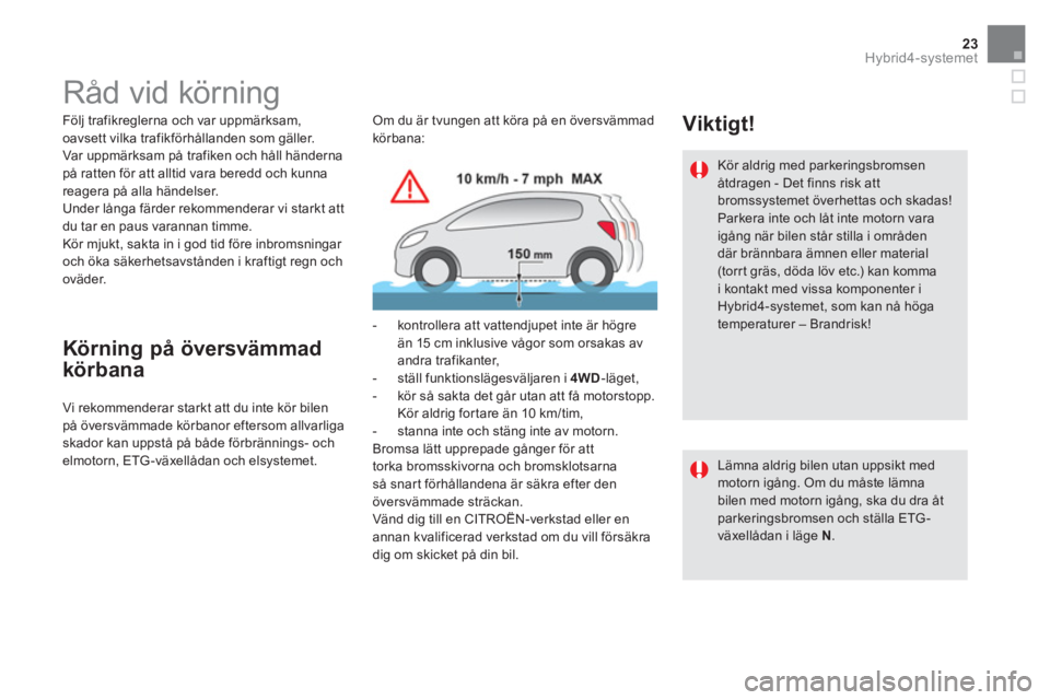 CITROEN DS5 HYBRID 2016  InstruktionsbÖcker (in Swedish) 23Hybrid4-systemet
   
 
 
 
 
 
 
 
 
 
 
 
 
 
Råd vid körning  
 
 
Följ trafikreglerna och var uppmärksam, 
oavsett vilka trafikförhållanden som gäller. 
  Var uppmärksam på trafiken och 