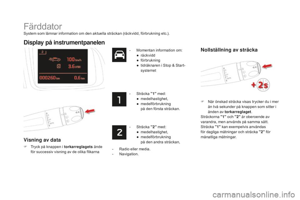 CITROEN DS5 HYBRID 2016 InstruktionsbÖcker (in Swedish) Färddator
System som lämnar information om den aktuella sträckan (räckvidd, förbrukning etc.).
Display på instrumentpanelen
Visning av data
F Tryck på knappen i torkarreglagets ä nde
för suc CITROEN DS5 HYBRID 2016 InstruktionsbÖcker (in Swedish) Färddator
System som lämnar information om den aktuella sträckan (räckvidd, förbrukning etc.).
Display på instrumentpanelen
Visning av data
F Tryck på knappen i torkarreglagets ä nde
för suc