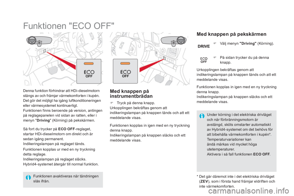CITROEN DS5 HYBRID 2016  InstruktionsbÖcker (in Swedish)    
 
 
 
 
 
 
 
 
 
 
 
 
 
 
 
 
 
 
 
Funktionen "ECO OFF"  
 
 
Denna funktion förhindrar att HDi-dieselmotorn 
stängs av och främjar värmekomforten i kupén. 
  Det gör det möjligt ha igå