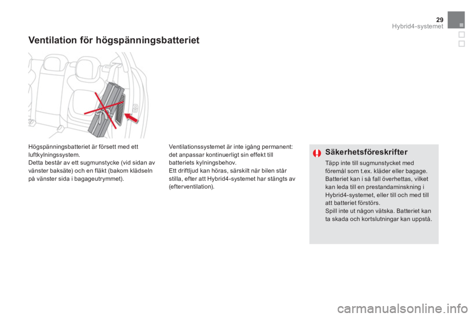 CITROEN DS5 HYBRID 2016 InstruktionsbÖcker (in Swedish) 29Hybrid4-systemet
Ventilationssystemet är inte igång permanent:
det anpassar kontinuerligt sin effekt till
batteriets kylningsbehov.
Ett driftljud kan höras, särskilt när bilen står
sti CITROEN DS5 HYBRID 2016 InstruktionsbÖcker (in Swedish) 29Hybrid4-systemet
Ventilationssystemet är inte igång permanent:
det anpassar kontinuerligt sin effekt till
batteriets kylningsbehov.
Ett driftljud kan höras, särskilt när bilen står
sti