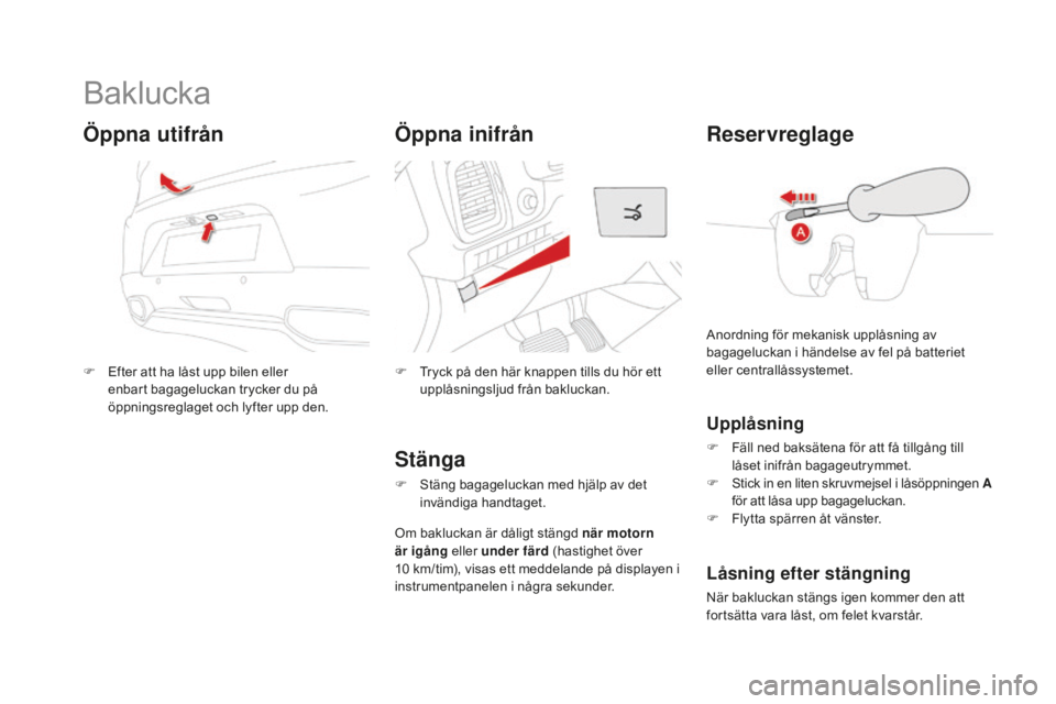 CITROEN DS5 HYBRID 2016  InstruktionsbÖcker (in Swedish) DS5_sv_Chap02_ouvertures_ed02-2015
Baklucka
F Efter att ha låst upp bilen eller 
enbart bagageluckan trycker du på 
öppningsreglaget och lyfter upp den.
Öppna utifrån
F Tryck på den här knappen